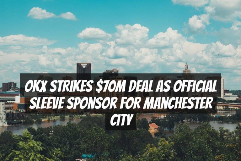 OKX Strikes $70M Deal as Official Sleeve Sponsor for Manchester City