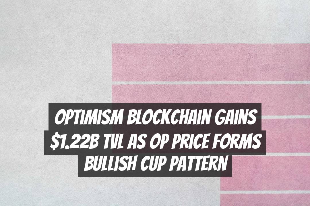Optimism Blockchain Gains $1.22B TVL as OP Price Forms Bullish Cup Pattern
