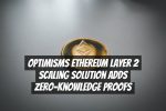 Optimisms Ethereum Layer 2 Scaling Solution Adds Zero-Knowledge Proofs