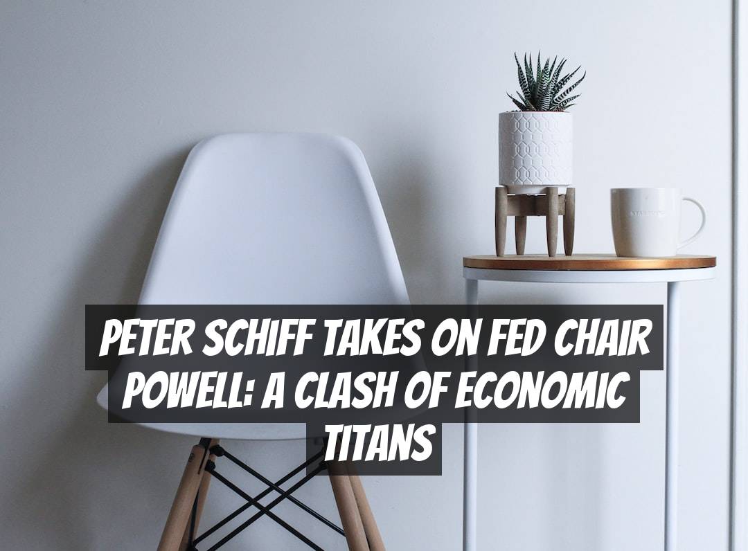 Peter Schiff Takes On Fed Chair Powell: A Clash of Economic Titans