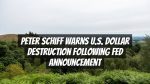 Peter Schiff Warns U.S. Dollar Destruction Following Fed Announcement