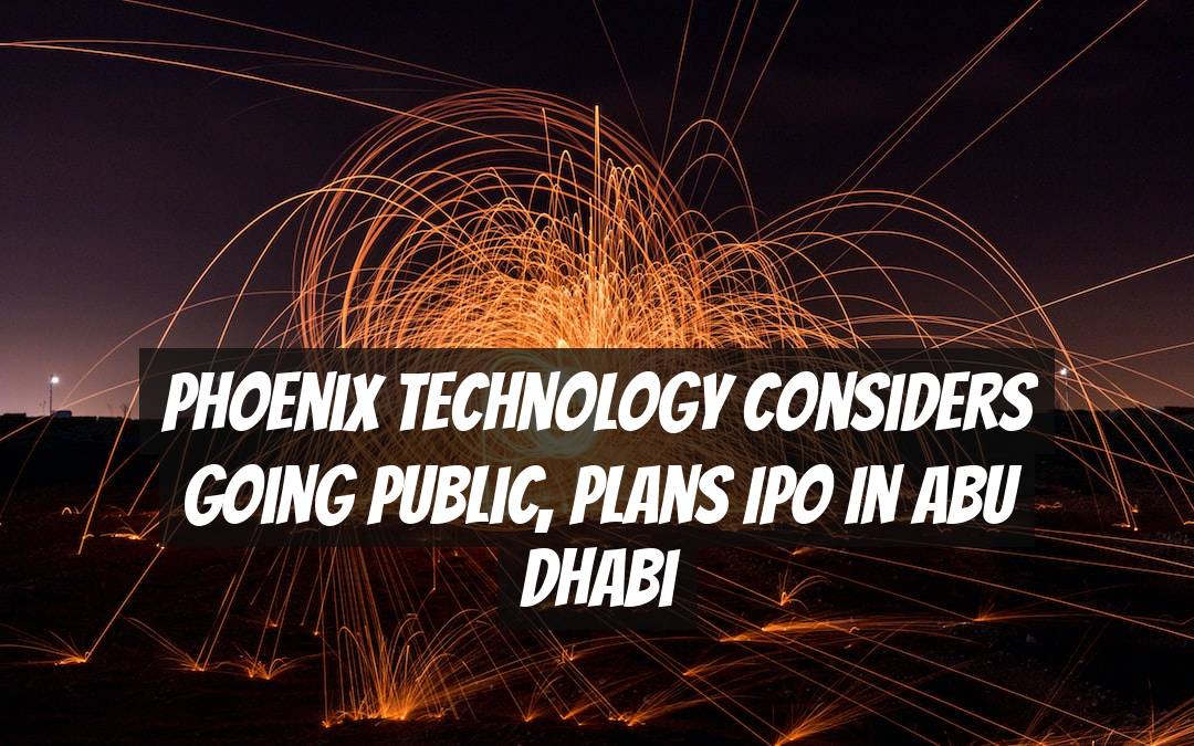 Phoenix Technology Considers Going Public, Plans IPO in Abu Dhabi