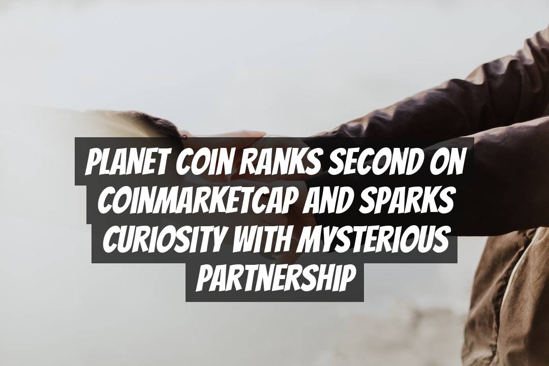 PLANET Coin Ranks Second on CoinMarketCap and Sparks Curiosity with Mysterious Partnership