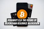 Polkadot 2.0: The Future of Blockchain Resource Allocation