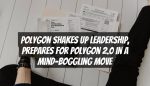 Polygon Shakes Up Leadership, Prepares for Polygon 2.0 in a Mind-Boggling Move