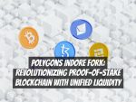 Polygons Indore Fork: Revolutionizing Proof-of-Stake Blockchain with Unified Liquidity