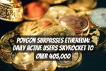 Poygon Surpasses Ethereum: Daily Active Users Skyrocket to Over 405,000