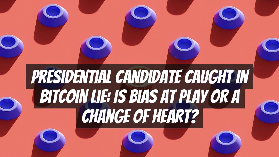 Presidential Candidate Caught in Bitcoin Lie: Is Bias at Play or a Change of Heart?