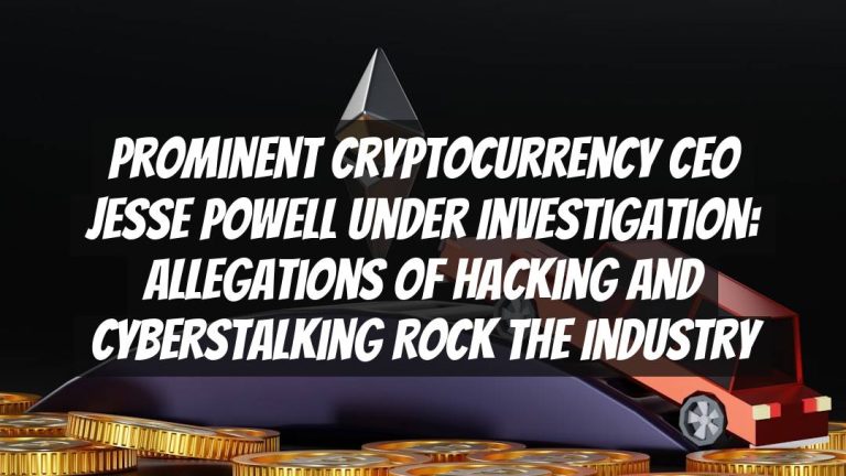 Prominent Cryptocurrency CEO Jesse Powell Under Investigation: Allegations of Hacking and Cyberstalking Rock the Industry