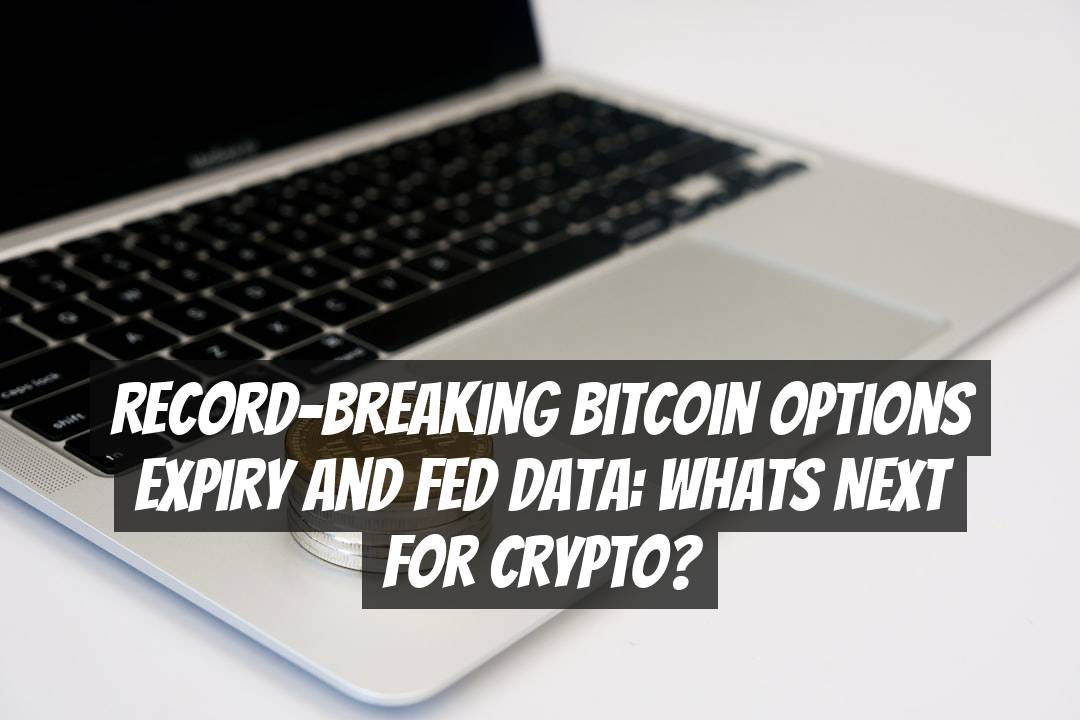Record-Breaking Bitcoin Options Expiry and Fed Data: Whats Next for Crypto?