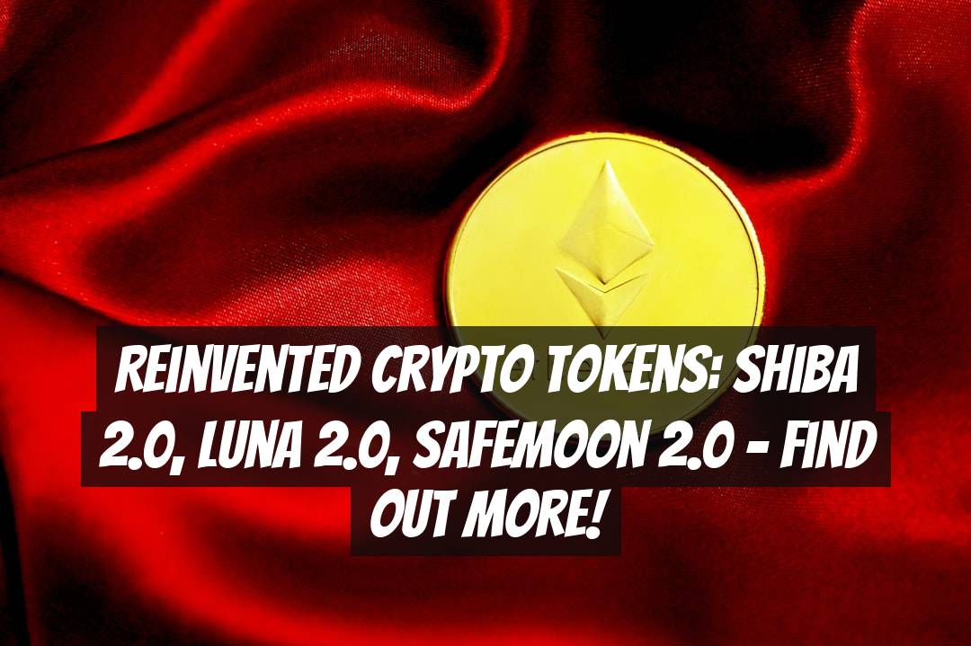 Reinvented Crypto Tokens: Shiba 2.0, Luna 2.0, SafeMoon 2.0 - Find Out More!