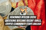 Renowned Bitcoin Critic Questions Bitcoins Recent Surge, Crypto Community Stays Bullish