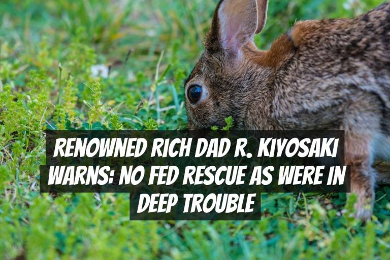Renowned Rich Dad R. Kiyosaki Warns: No Fed Rescue as Were in Deep Trouble