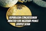 Republican Congressman Indicted for Nigerian Prince Crypto Scam