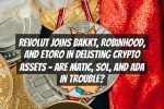 Revolut Joins Bakkt, Robinhood, and Etoro in Delisting Crypto Assets – Are MATIC, SOL, and ADA in Trouble?