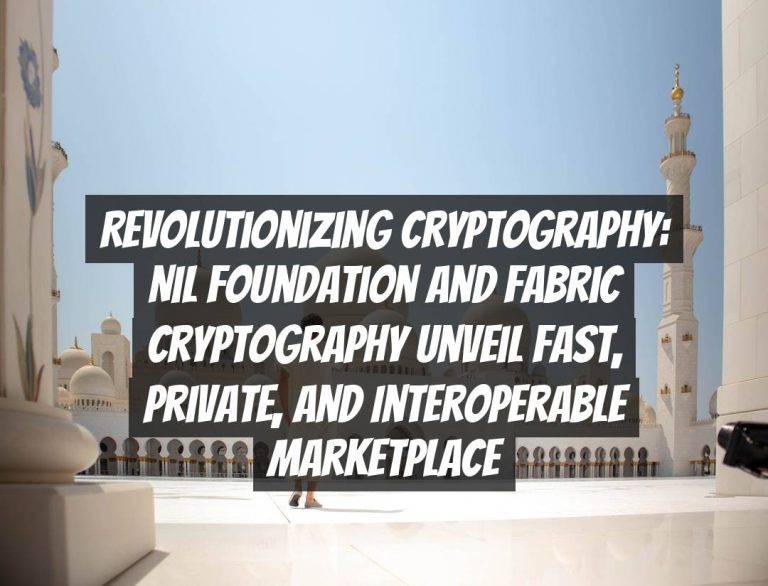Revolutionizing Cryptography: Nil Foundation and Fabric Cryptography Unveil Fast, Private, and Interoperable Marketplace