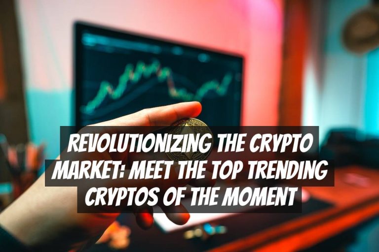 Revolutionizing the Crypto Market: Meet the Top Trending Cryptos of the Moment