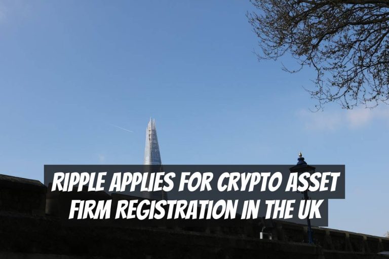 Ripple Applies for Crypto Asset Firm Registration in the UK