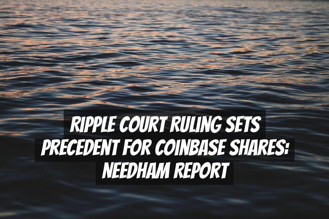 Ripple Court Ruling Sets Precedent for Coinbase Shares: Needham Report