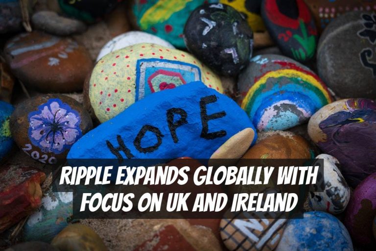 Ripple Expands Globally with Focus on UK and Ireland