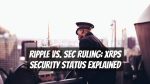 Ripple Vs. SEC Ruling: XRPs Security Status Explained