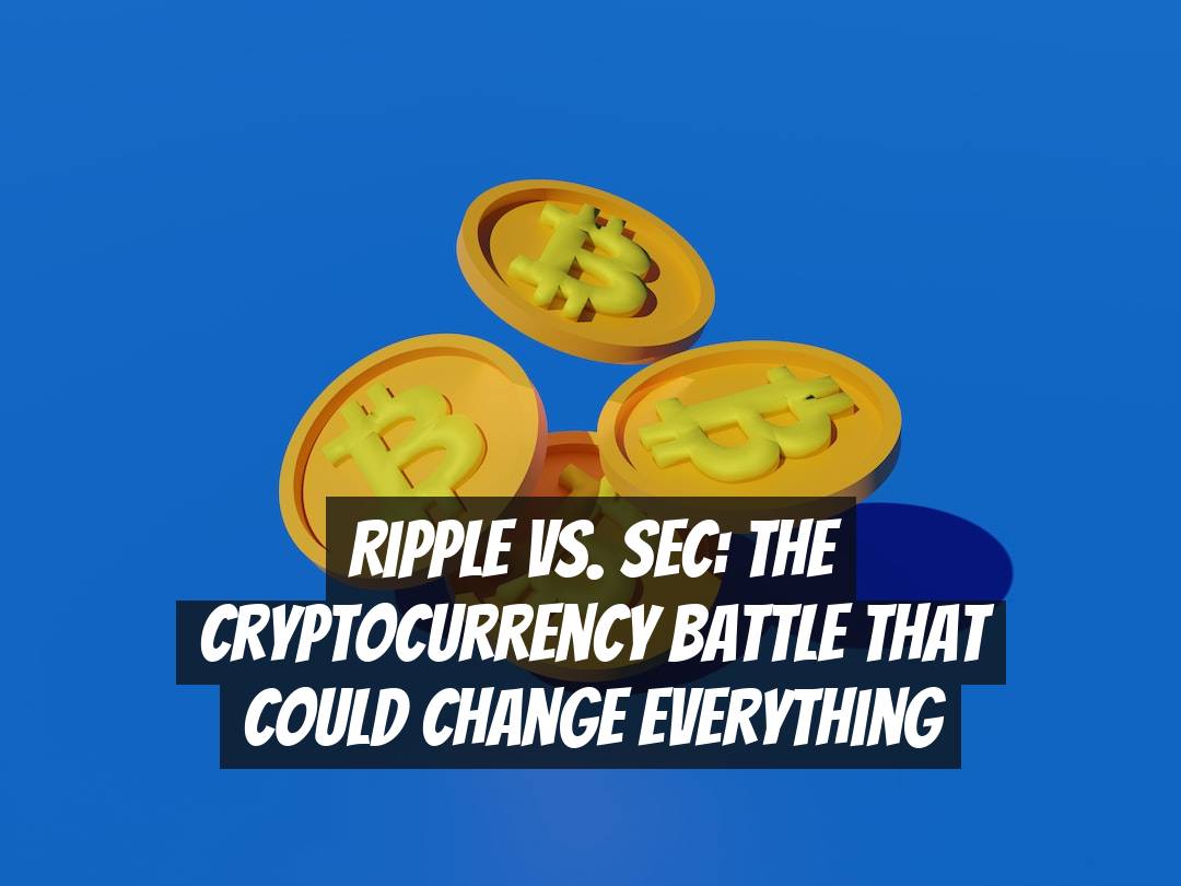 Ripple vs. SEC: The Cryptocurrency Battle That Could Change Everything