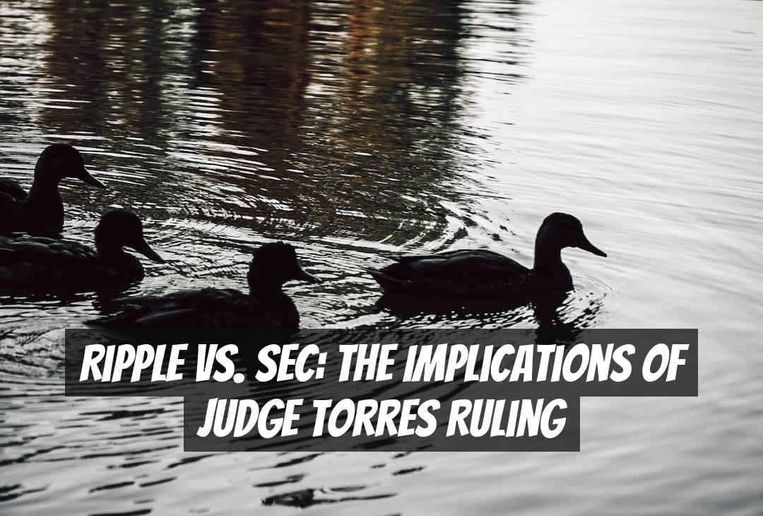 Ripple vs. SEC: The Implications of Judge Torres Ruling