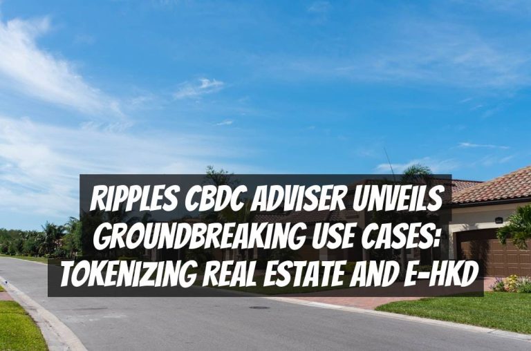 Ripples CBDC Adviser Unveils Groundbreaking Use Cases: Tokenizing Real Estate and e-HKD