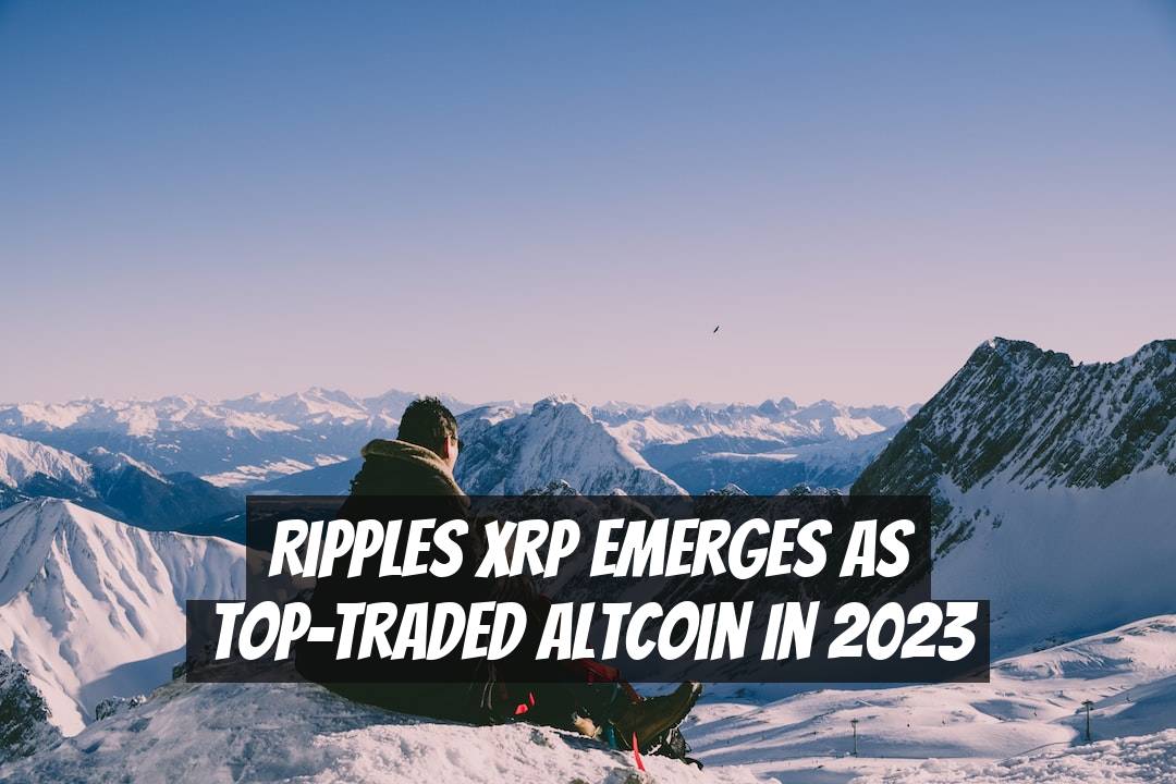 Ripples XRP Emerges as Top-Traded Altcoin in 2023