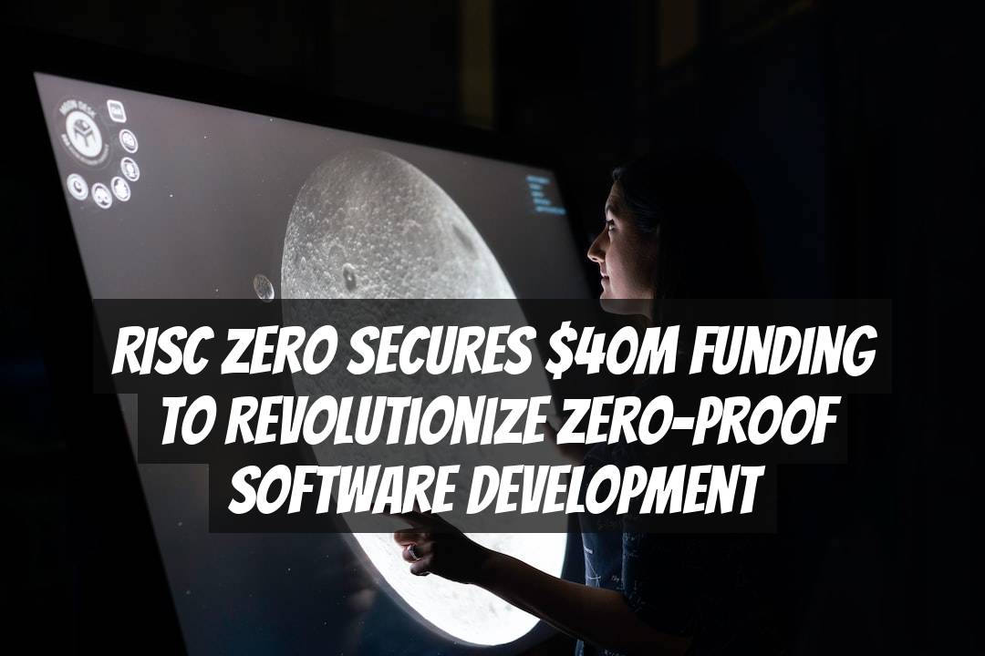 RISC Zero Secures $40M Funding to Revolutionize Zero-Proof Software Development