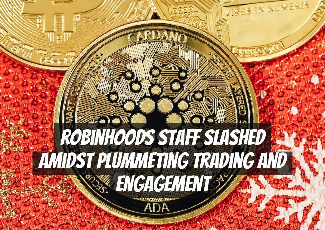 Robinhoods Staff Slashed Amidst Plummeting Trading and Engagement