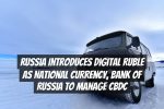 Russia Introduces Digital Ruble as National Currency, Bank of Russia to Manage CBDC