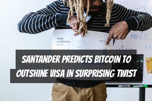 Santander Predicts Bitcoin to Outshine VISA in Surprising Twist