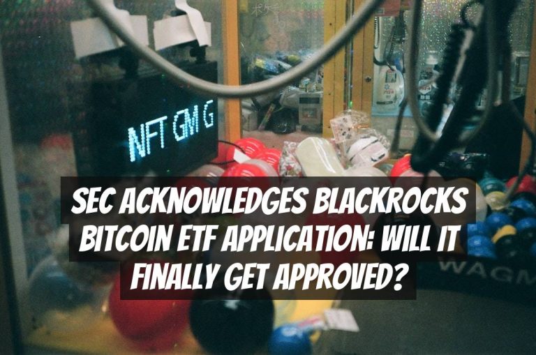 SEC Acknowledges BlackRocks Bitcoin ETF Application: Will it Finally Get Approved?