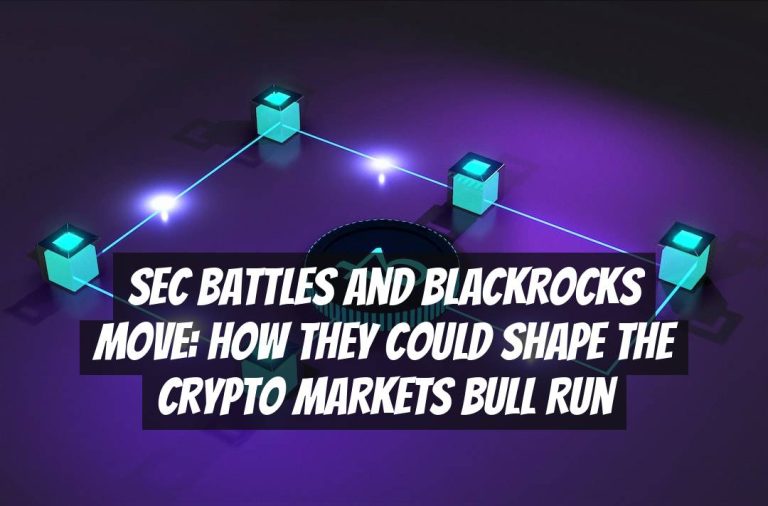 SEC Battles and BlackRocks Move: How They Could Shape the Crypto Markets Bull Run