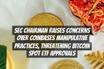 SEC Chairman Raises Concerns Over Coinbases Manipulative Practices, Threatening Bitcoin Spot ETF Approvals