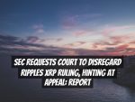 SEC Requests Court to Disregard Ripples XRP Ruling, Hinting at Appeal: Report