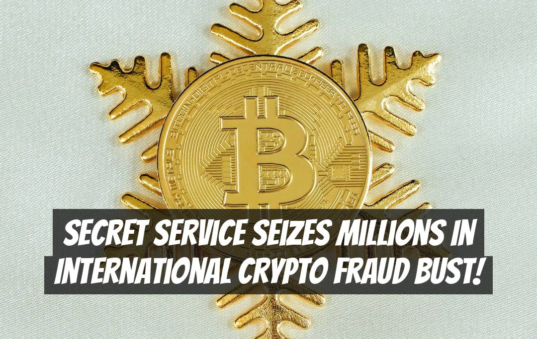 Secret Service Seizes Millions in International Crypto Fraud Bust!