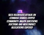 SECs Relentless Attack on Coinbase Shakes Crypto Community: Major Questions Doctrine and Misconduct Allegations Exposed