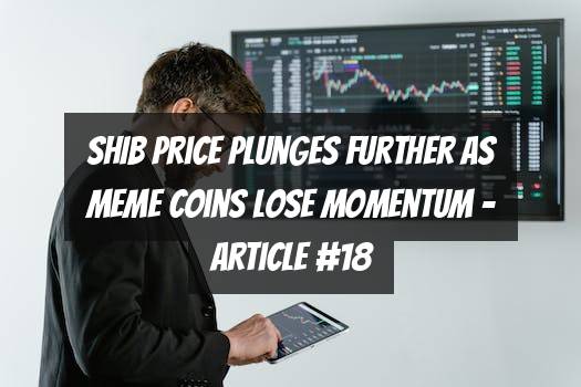 SHIB Price Plunges Further as Meme Coins Lose Momentum