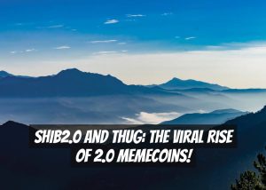SHIB2.0 and THUG: The Viral Rise of 2.0 Memecoins!