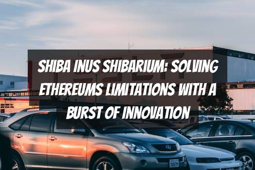 Shiba Inus Shibarium: Solving Ethereums Limitations with a Burst of Innovation