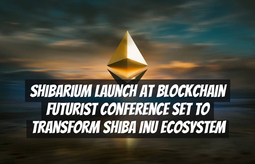 Shibarium Launch at Blockchain Futurist Conference Set to Transform Shiba Inu Ecosystem