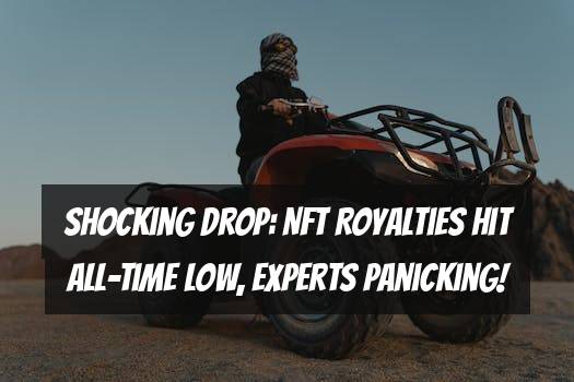 Shocking Drop: NFT Royalties Hit All-Time Low, Experts Panicking!
