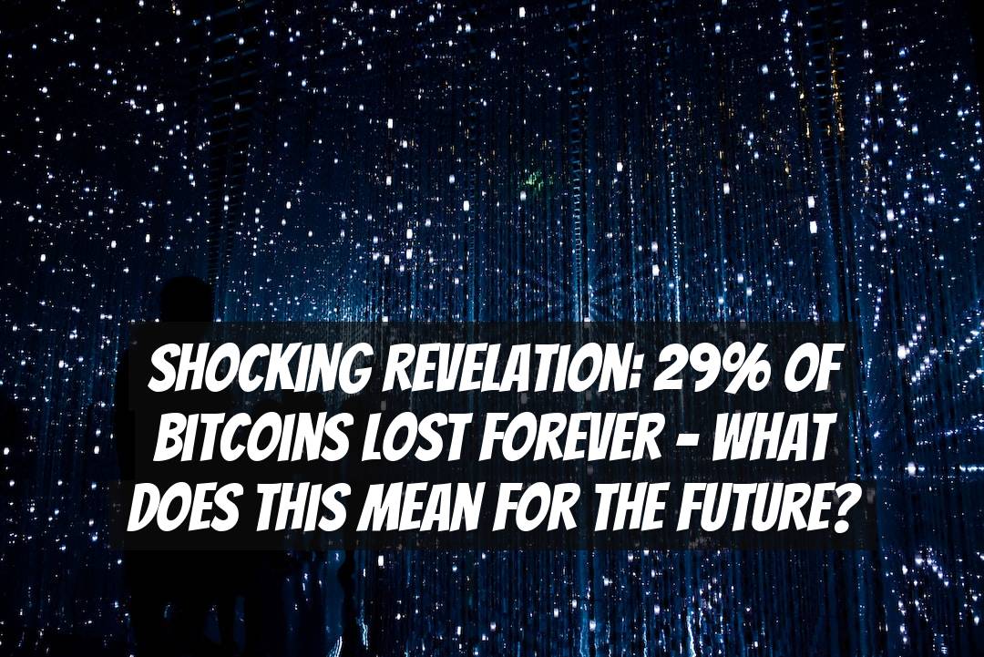Shocking Revelation: 29% of Bitcoins Lost Forever - What Does This Mean for the Future?