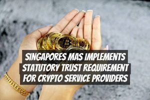 Singapores MAS Implements Statutory Trust Requirement for Crypto Service Providers