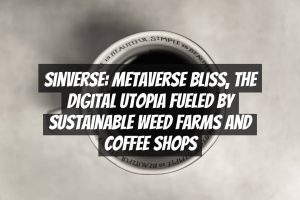 Sinverse: Metaverse Bliss, the Digital Utopia Fueled by Sustainable Weed Farms and Coffee Shops
