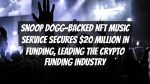 Snoop Dogg-backed NFT music service secures $20 million in funding, leading the crypto funding industry