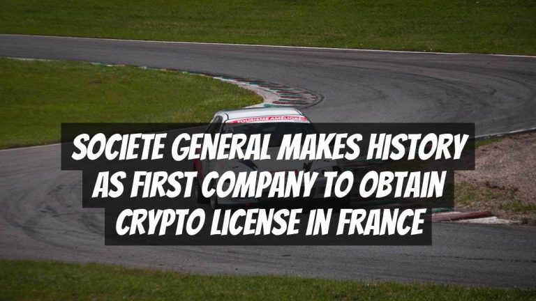 Societe General Makes History as First Company to Obtain Crypto License in France