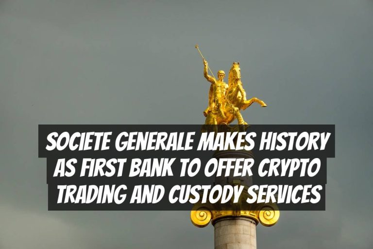 Societe Generale Makes History as First Bank to Offer Crypto Trading and Custody Services